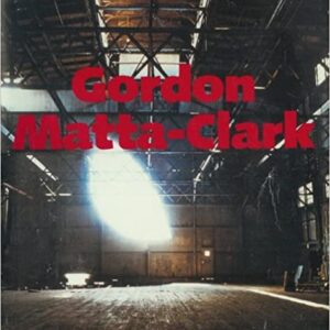 Matta-Clark - Gordon - A Retrospective - Catalogue Museum of Contemporary Art, Chicago, 1985